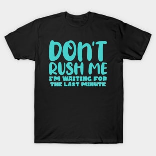 Don't Rush Me I'm waiting For The Last Minute T-Shirt